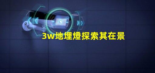 3w地埋燈探索其在景觀照明中的應(yīng)用潛力