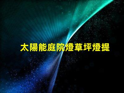 太陽能庭院燈草坪燈提升戶外安全與美觀的最佳選擇