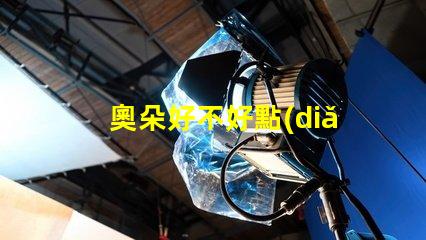 奧朵好不好點(diǎn)評奧朵LED燈具性能與用戶體驗(yàn)的深度分析
