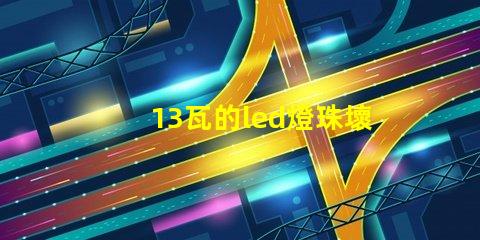 13瓦的led燈珠壞了