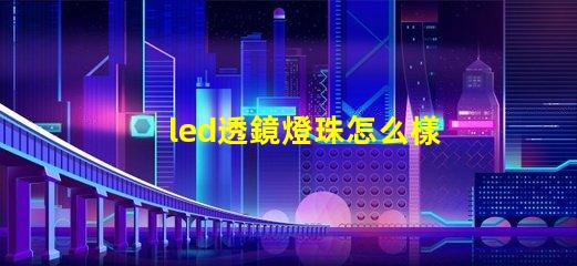 led透鏡燈珠怎么樣