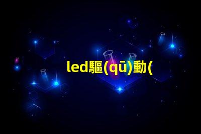 led驅(qū)動(dòng)器燈珠匹配