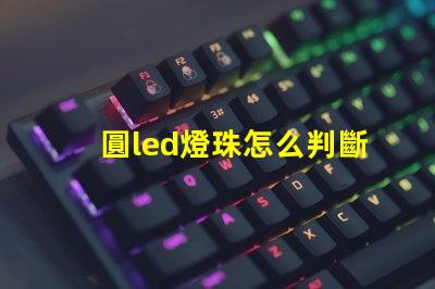 圓led燈珠怎么判斷好壞