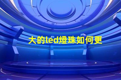 大的led燈珠如何更換